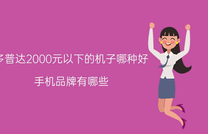 多普达2000元以下的机子哪种好 手机品牌有哪些？